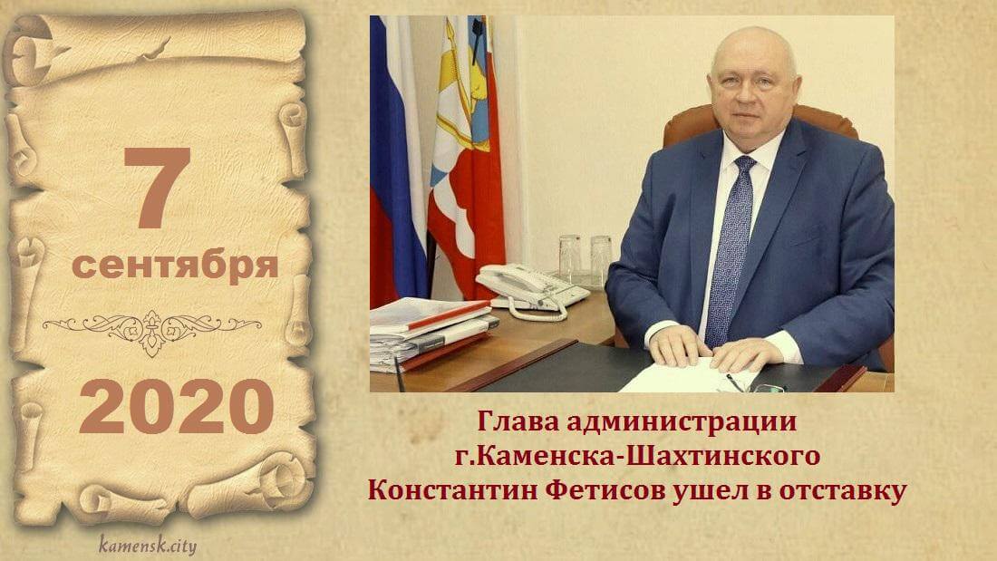 7 сентября 2020 года. Константин Фетисов, глава администрации Каменска-Шахтинского подал в отставку.